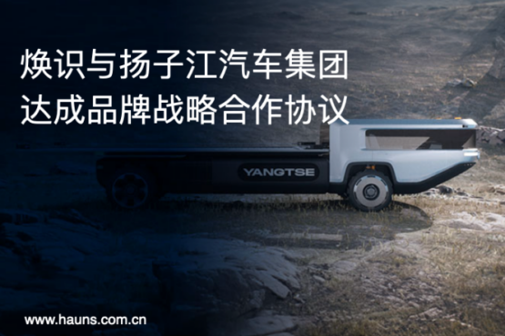 Hauns煥識與揚(yáng)子江汽車集團(tuán)達(dá)成品牌戰(zhàn)略合作，推動商用車品牌全面升級